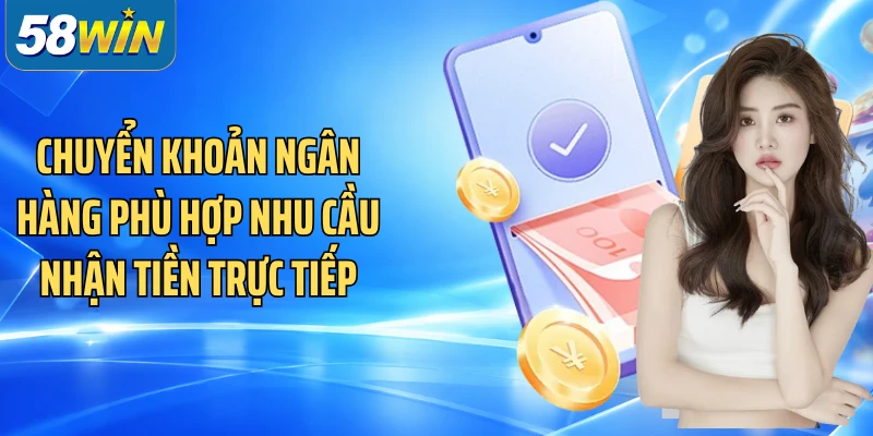 Chuyển khoản ngân hàng phù hợp nhu cầu nhận tiền trực tiếp