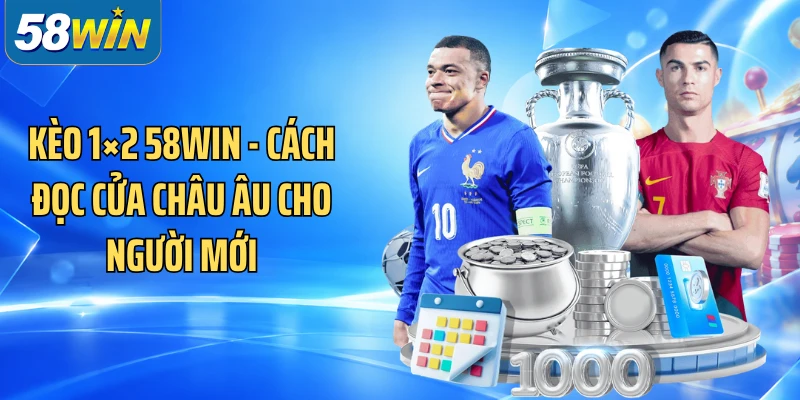 Kèo 1×2 58WIN - Cách Đọc Cửa Châu Âu Cho Người Mới